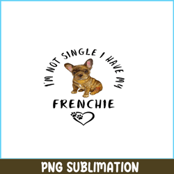 im not single i have my frenchie png, funny valentine png, valentine holidays png