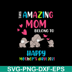 this amazing mom belong to happy mothers day 2021 svg, mother's day svg, eps, png, dxf digital file mtd02042121