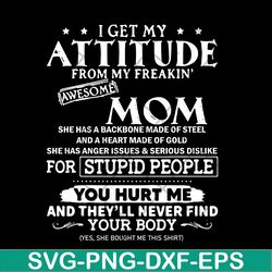i get my attitude from my freaking awesome mom svg, mother's day svg, eps, png, dxf digital file mtd03042104