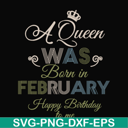 A Queen Was Born In February Happy Birthday To Me svg, png, dxf, eps digital file BD0074