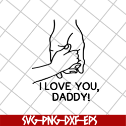 i love you daddy svg, fathers day svg, png, dxf, eps digital file ftd2804201