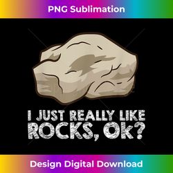 I Just Really Like Rocks, Ok Rock Collecting Geologist - Timeless PNG Sublimation Download - Infuse Everyday with a Celebratory Spirit