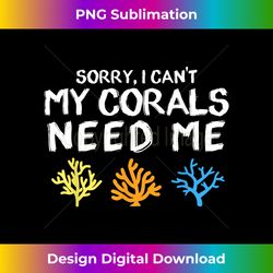 sorry i cant my corals need me aquarist funny reef aquarium - contemporary png sublimation design - animate your creative concepts