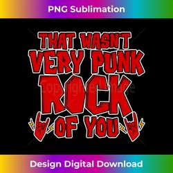 that wasn't very punk rock of you - long sleeve - futuristic png sublimation file - access the spectrum of sublimation artistry