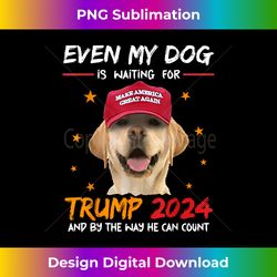 funny dog saying lover even my dog is waiting for trump - vibrant sublimation digital download - tailor-made for sublimation craftsmanship