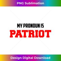 my pronoun is patriot - sublimation-optimized png file - ideal for imaginative endeavors