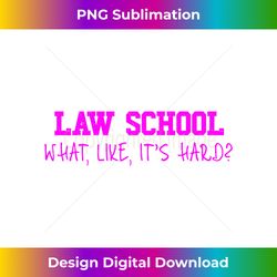 law school for women funny  what, like, it's hard - sophisticated png sublimation file - striking & memorable impressions