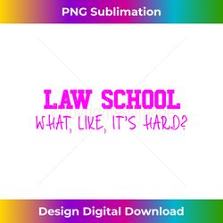 law school for women funny  what, like, it's hard - artisanal sublimation png file - access the spectrum of sublimation artistry