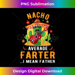 funny dad jokes nacho average farter i mean father mexican tank top - futuristic png sublimation file - ideal for imaginative endeavors
