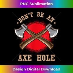 don't be an axe hole lumberjack competitions targets axe - innovative png sublimation design - channel your creative rebel