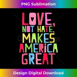 womens love not hate makes america great - anti trump v-neck 1 - luxe sublimation png download - chic, bold, and uncompromising