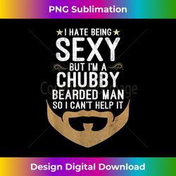 i hate being sexy but i'm a chubby bearded man husband - sleek sublimation png download - infuse everyday with a celebratory spirit