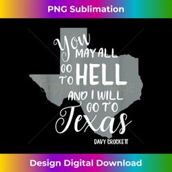 texas tshirt you may all go to hell and i will go to texas - contemporary png sublimation design - challenge creative boundaries