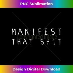 manifest that shit t-  spiritual positive energy - sublimation-optimized png file - striking & memorable impressions