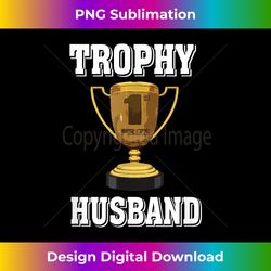 trophy husband mens men's hubby t-shirt gift from wife tee - artisanal sublimation png file - challenge creative boundaries