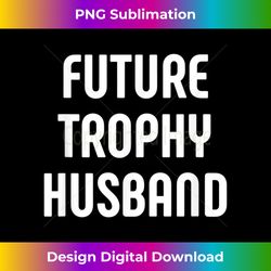 mens future trophy husband fiance t- 2020 husband - edgy sublimation digital file - striking & memorable impressions