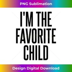 i'm the favorite child - minimalist sublimation digital file - channel your creative rebel