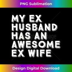 my ex husband has an awesome ex wife divorce party funny - minimalist sublimation digital file - access the spectrum of sublimation artistry