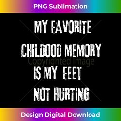 my favorite childhood memory is my feet not hurting. - innovative png sublimation design - lively and captivating visuals