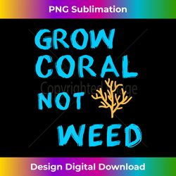 grow coral weed funny saltwater aquarium aquarist fish tank - artisanal sublimation png file - crafted for sublimation excellence