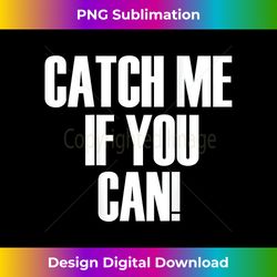 catch me if you can - innovative png sublimation design - reimagine your sublimation pieces