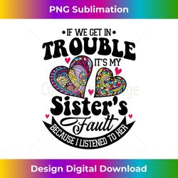 if we get in trouble it's my sister's fault floral summer - timeless png sublimation download - tailor-made for sublimation craftsmanship