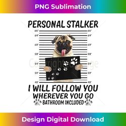 personal stalker i will follow you funny pug lovers - classic sublimation png file - access the spectrum of sublimation artistry