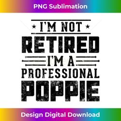 i'm not retired i'm a professional poppie retirement poppie - artisanal sublimation png file - chic, bold, and uncompromising