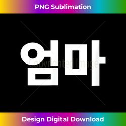 south korean umma korean mom hangul korean letter kdrama - timeless png sublimation download - customize with flair