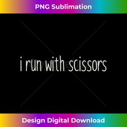 i run with scissors funny gift for men women - vibrant sublimation digital download - pioneer new aesthetic frontiers