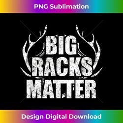 big racks matter deer elk hunting season t gift - futuristic png sublimation file - rapidly innovate your artistic vision