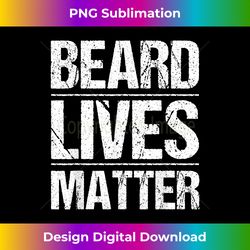 funny beard lives matter gift bearded husband men dad goatee - artisanal sublimation png file - chic, bold, and uncompromising