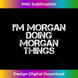 i'm morgan doing morgan things funny birthday name gift idea - urban sublimation png design - lively and captivating visuals