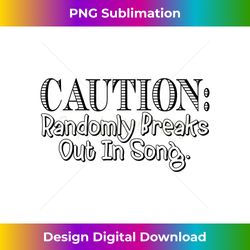 caution randomly breaks out in song - funny singer - sophisticated png sublimation file - crafted for sublimation excellence