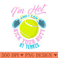 im hot and i can kick your butt at tennis - instant png download