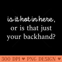 tennis funny hot in here or is that just your backhand - png design downloads