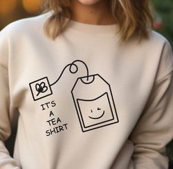 its a tea shirt sweatshirt, tea sweater, tea lover hoodie, tea addict tee, tea drinker crewneck, funny tea tee, gift tea