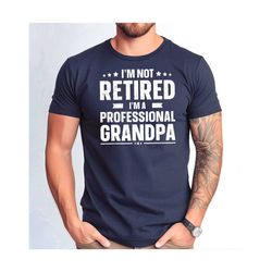 i'm not retired i'm professional grandpa shirt, funny granpa tshirt, father's day grandpa gift tee.jpg