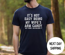 funny husband shirt from wife, its not easy being my wife arm candy, husband gift shirt, husband birthday, dad joke shir