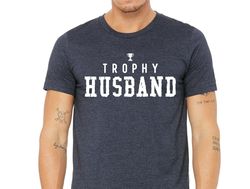trophy husband shirt, wedding anniversary gift for him, funny husband shirt, anniversary gift from wife, birthday gift