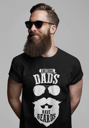 awesome dads have beards tattoos and beards dad with beard shirt gift for dad fathers day gift funny dad gift bearded da