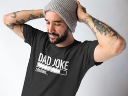 dad joke loading fathers day gift birthday gift for dad dads gift from daughter funny t shirt for dad dad jokes gift for