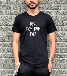 best dog dad ever - rescue dad - dog parent - boyfriend husband fathers day shirt - gift for him - unisex graphic tee