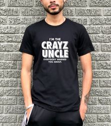 gifts for uncle - im the crazy uncle everybody warned you about tshirt - baby announcement - pregnancy announcement