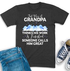 great grandpa shirt, just when a grandpa thinks his work is finished, grandpa birthday gift, grandpa sweatshirt, great