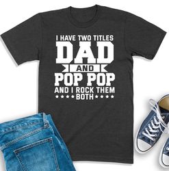 pop pop shirt, i have two titles dad and pop pop t-shirt, grandpa shirt, best pop pop ever, pops sweatshirt, pop pop lif