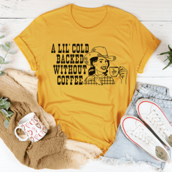 A Lil Cold Backed Without Coffee Tee