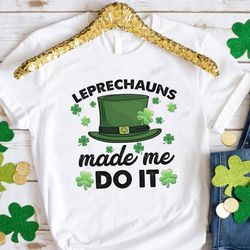 leprechauns made me d0 it st patricks day shirt, funny leprechaun shirt, four leaf clovers shirt, lucky shirt, family ma