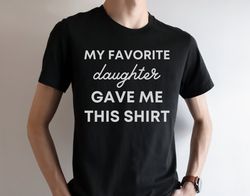 fathers day shirt, my favorite daughter shirt, fathers day gift ideas, dad joke shirt, dad gift from daughter, funny dad