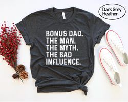 Bonus Dad The Man The Myth The Bad Influence Shirt, Bonus Dad Shirt, Bonus Daddy Shirt, Gift For Stepdad Shirt, Father G